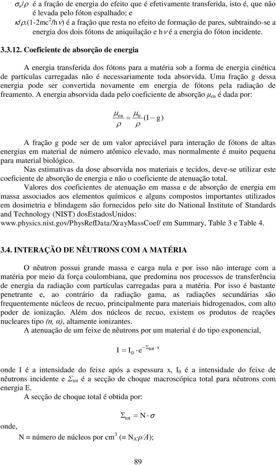 Coeficiente de absorção de energia A energia transferida dos fótons para a matéria sob a forma de energia cinética de partículas carregadas não é necessariamente toda absorvida.