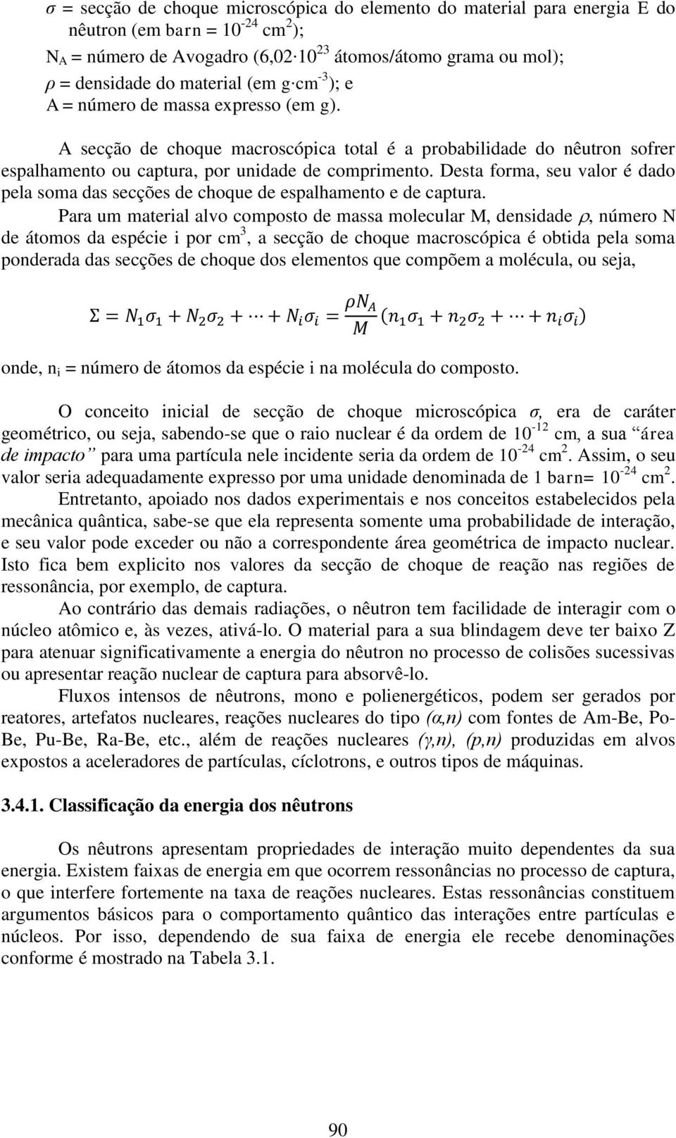 A secção de choque macroscópica total é a probabilidade do nêutron sofrer espalhamento ou captura, por unidade de comprimento.