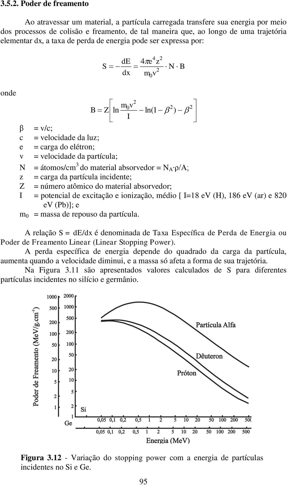 taxa de perda de energia pode ser expressa por: onde S 4 de 4e z dx m v 2 0 m v B Z ln I 2 N B 2 0 2 ln(1 ) 2 β = v/c; c = velocidade da luz; e = carga do elétron; v = velocidade da partícula; N =