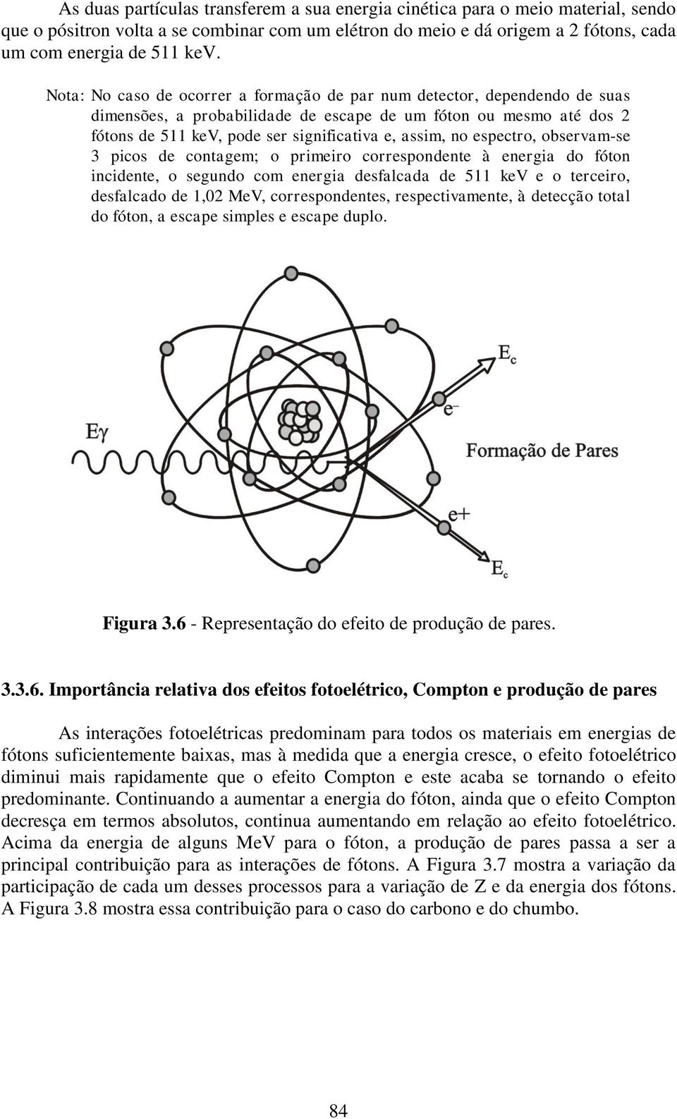 espectro, observam-se 3 picos de contagem; o primeiro correspondente à energia do fóton incidente, o segundo com energia desfalcada de 511 kev e o terceiro, desfalcado de 1,02 MeV, correspondentes,