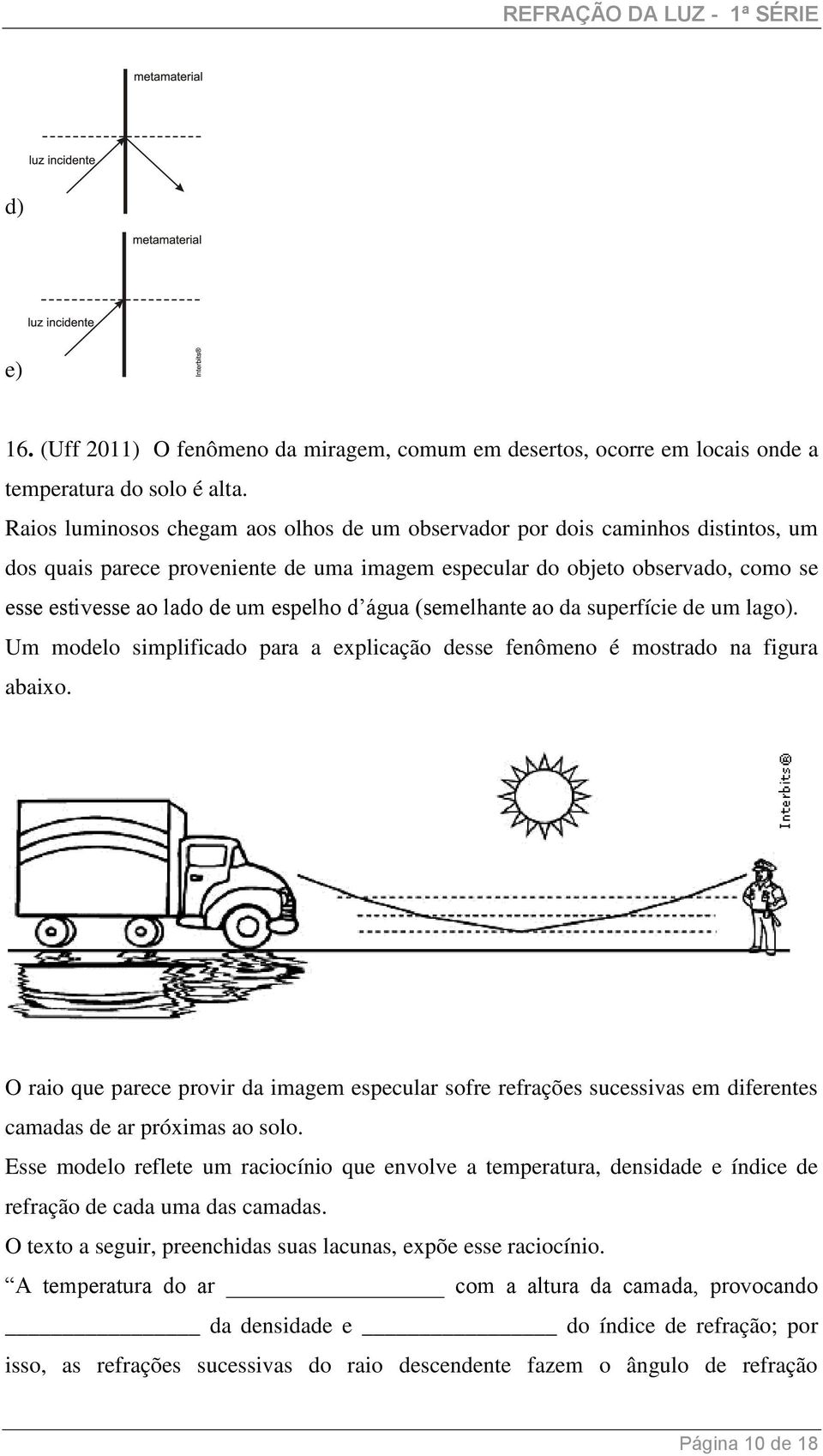 espelho d água (semelhante ao da superfície de um lago). Um modelo simplificado para a explicação desse fenômeno é mostrado na figura abaixo.