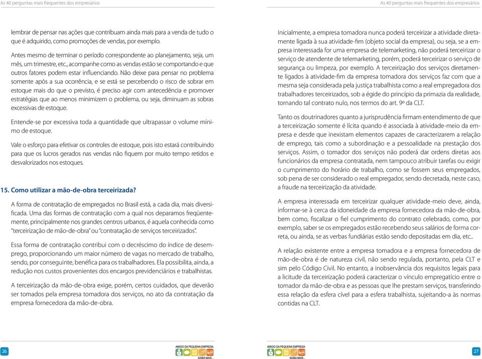 Não deixe para pensar no problema somente após a sua ocorrência, e se está se percebendo o risco de sobrar em estoque mais do que o previsto, é preciso agir com antecedência e promover estratégias