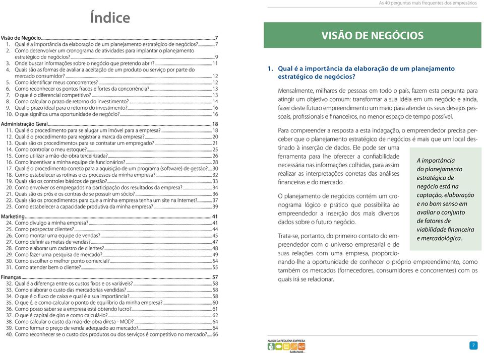 atender os seus desejos pessoais, profissionais e financeiros, no menor espaço de tempo possível.