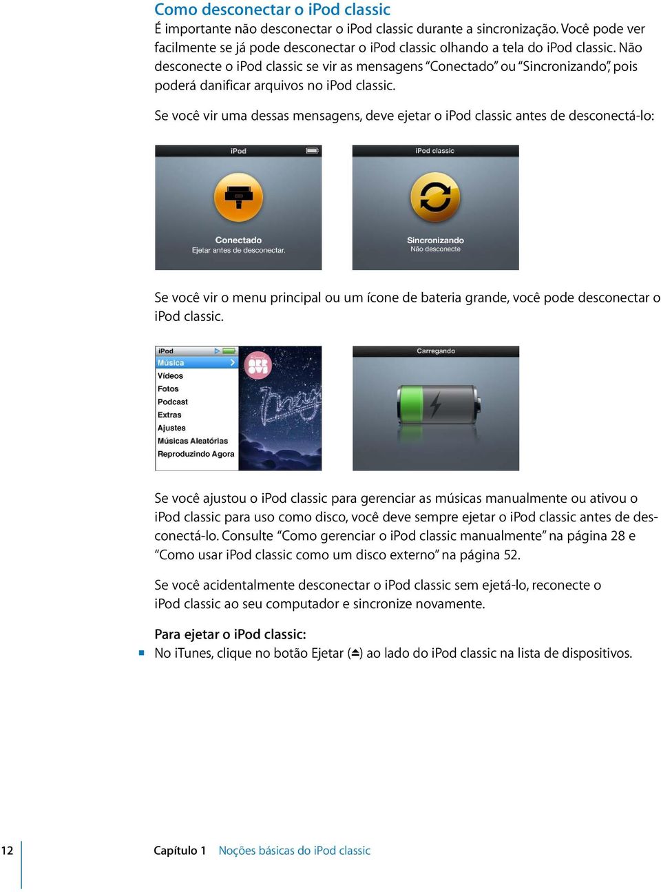 Se você vir uma dessas mensagens, deve ejetar o ipod classic antes de desconectá-lo: Se você vir o menu principal ou um ícone de bateria grande, você pode desconectar o ipod classic.