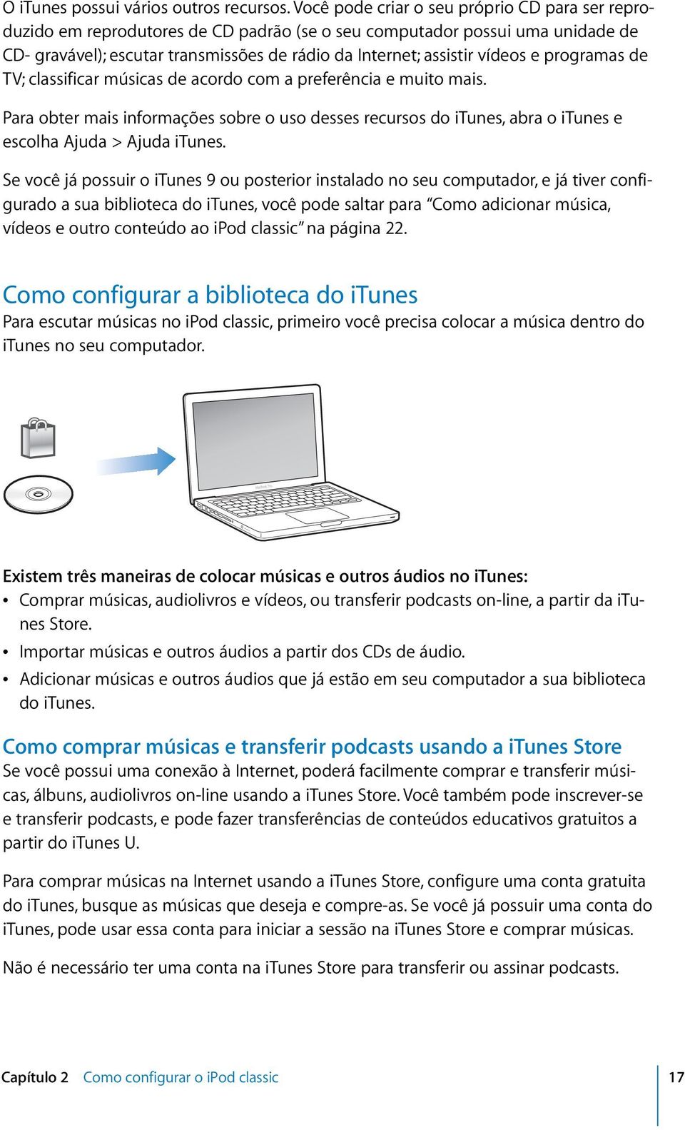 e programas de TV; classificar músicas de acordo com a preferência e muito mais. Para obter mais informações sobre o uso desses recursos do itunes, abra o itunes e escolha Ajuda > Ajuda itunes.