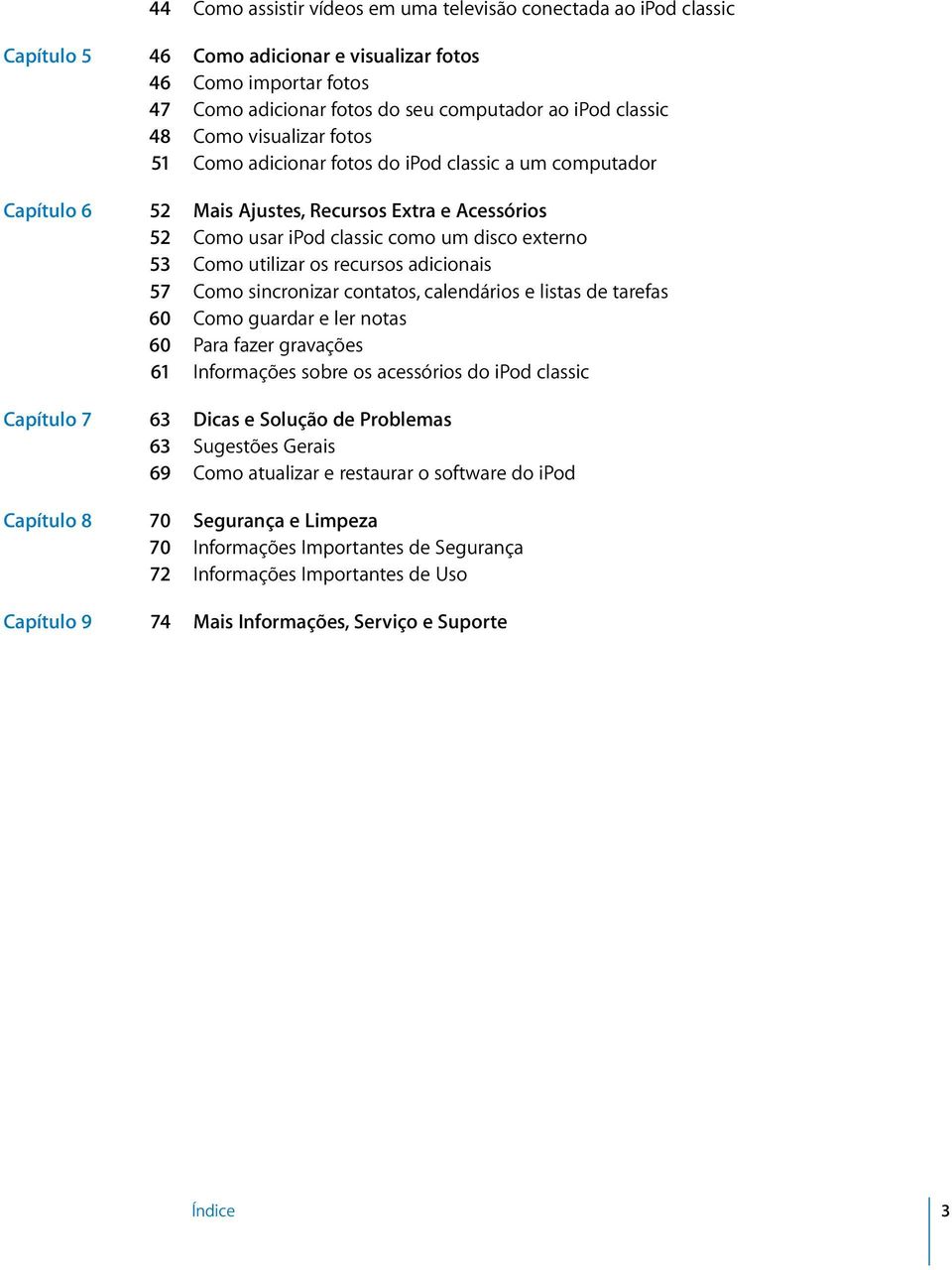 os recursos adicionais 57 Como sincronizar contatos, calendários e listas de tarefas 60 Como guardar e ler notas 60 Para fazer gravações 61 Informações sobre os acessórios do ipod classic Capítulo 7