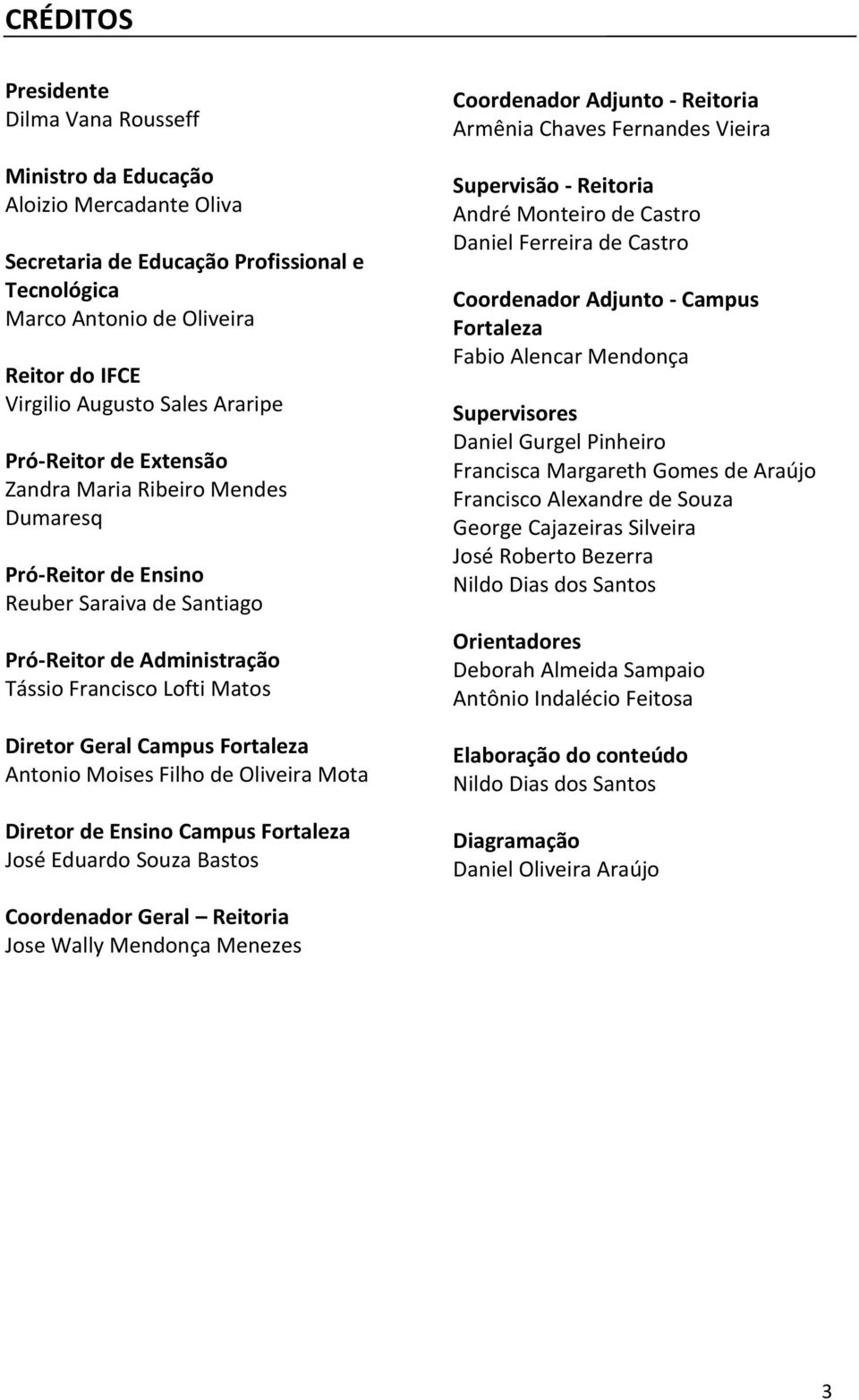 Fortaleza Antonio Moises Filho de Oliveira Mota Diretor de Ensino Campus Fortaleza José Eduardo Souza Bastos Coordenador Adjunto - Reitoria Armênia Chaves Fernandes Vieira Supervisão - Reitoria André