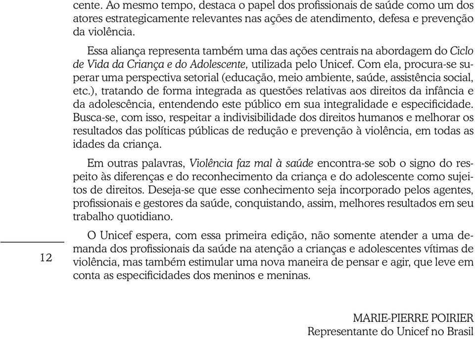 Com ela, procura-se superar uma perspectiva setorial (educação, meio ambiente, saúde, assistência social, etc.