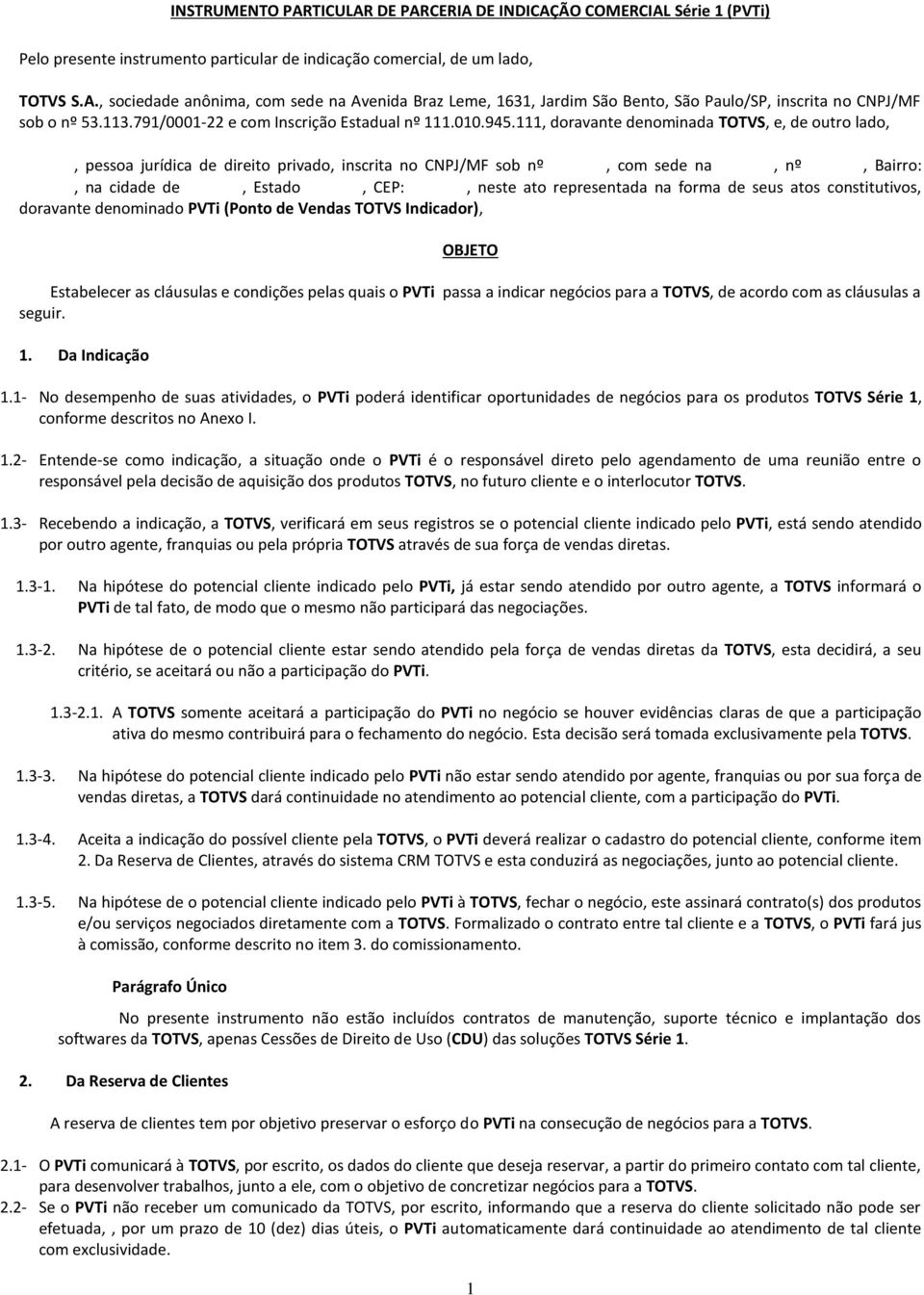 111, doravante denominada TOTVS, e, de outro lado,, pessoa jurídica de direito privado, inscrita no CNPJ/MF sob nº, com sede na, nº, Bairro:, na cidade de, Estado, CEP:, neste ato representada na