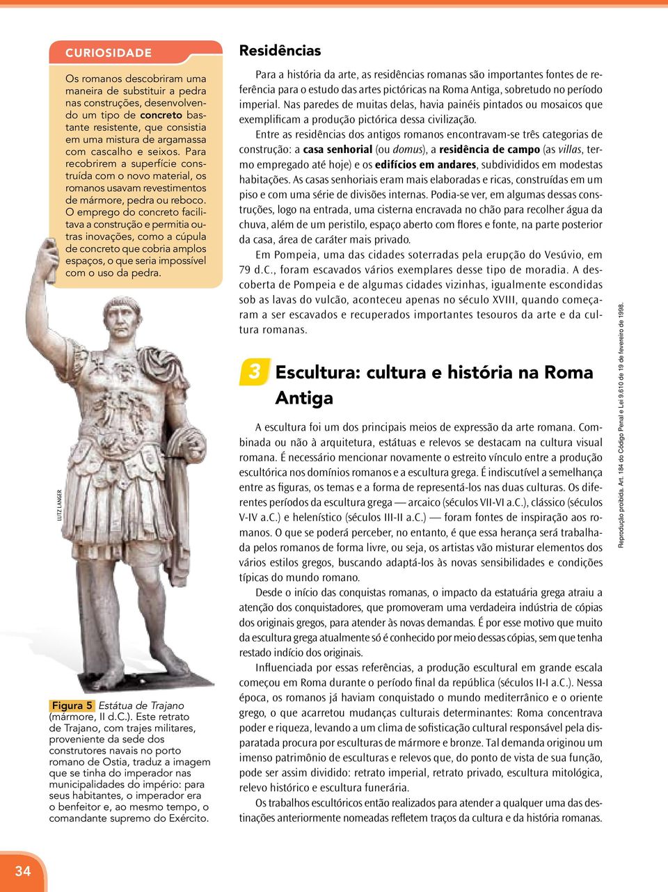 O emprego do concreto facilitava a construção e permitia outras inovações, como a cúpula de concreto que cobria amplos espaços, o que seria impossível com o uso da pedra.