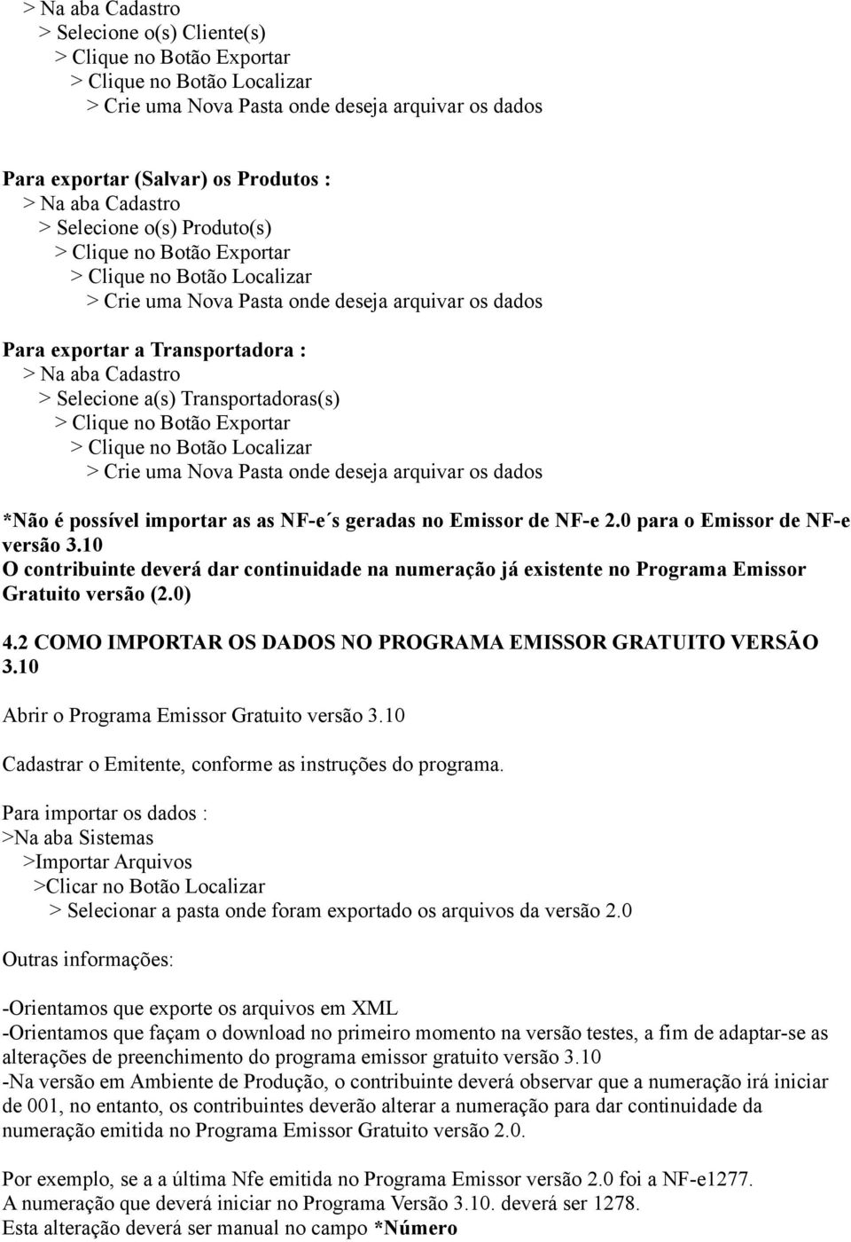 Selecione a(s) Transportadoras(s) > Clique no Botão Exportar > Clique no Botão Localizar > Crie uma Nova Pasta onde deseja arquivar os dados *Não é possível importar as as NF-e s geradas no Emissor