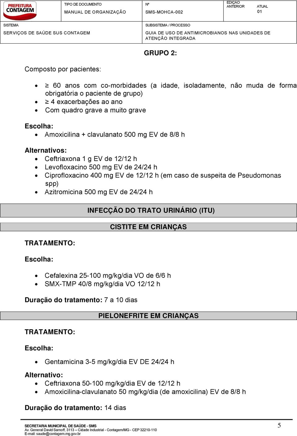 spp) Azitromicina 500 mg EV de 24/24 h INFECÇÃO DO TRATO URINÁRIO (ITU) CISTITE EM CRIAAS Cefalexina 25-100 mg/kg/dia VO de 6/6 h SMX-TMP 40/8 mg/kg/dia VO 12/12 h Duração do tratamento: 7 a 10