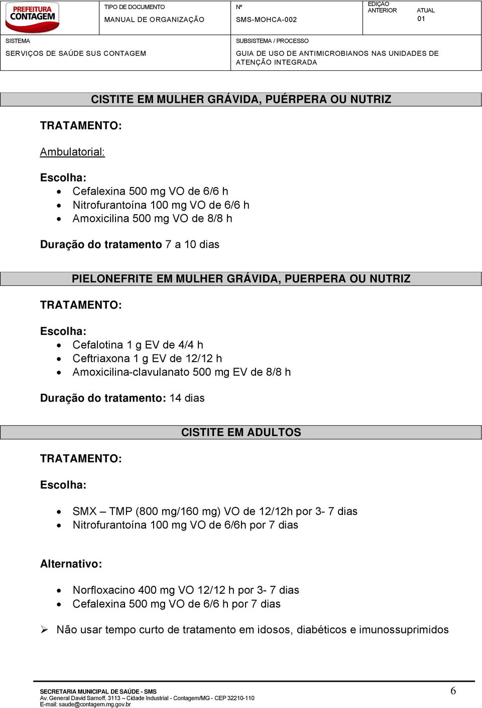 Amoxicilina-clavulanato 500 mg EV de 8/8 h Duração do tratamento: 14 dias CISTITE EM ADULTOS SMX TMP (800 mg/160 mg) VO de 12/12h por 3-7 dias Nitrofurantoãna