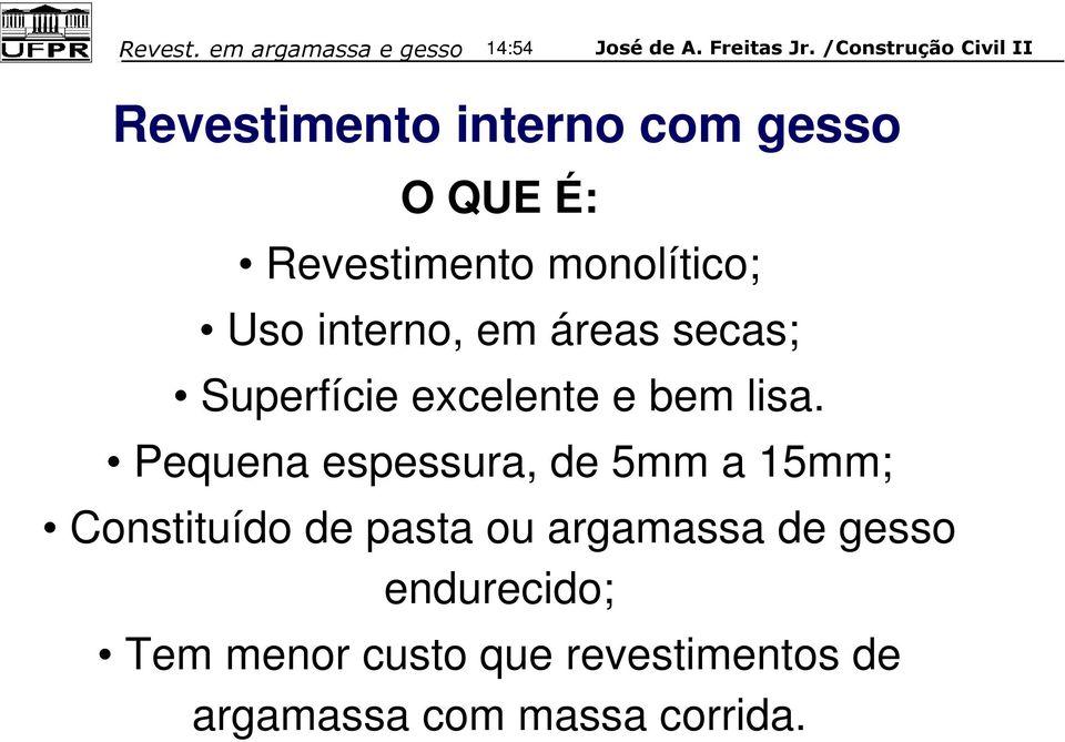 Pequena espessura, de 5mm a 15mm; Constituído de pasta ou argamassa de