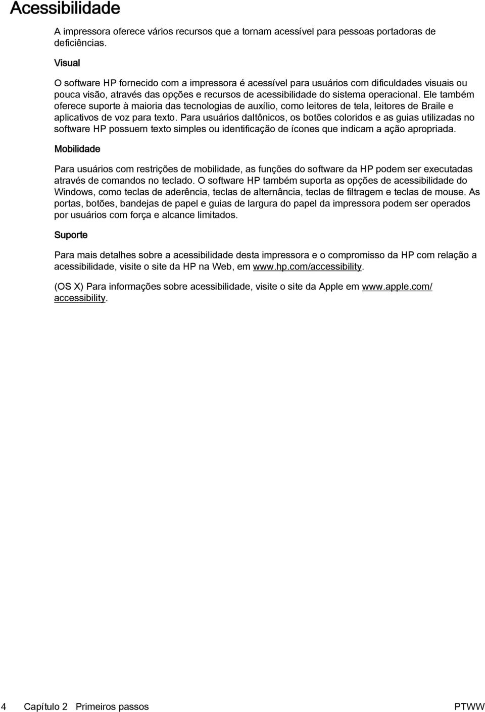 Ele também oferece suporte à maioria das tecnologias de auxílio, como leitores de tela, leitores de Braile e aplicativos de voz para texto.