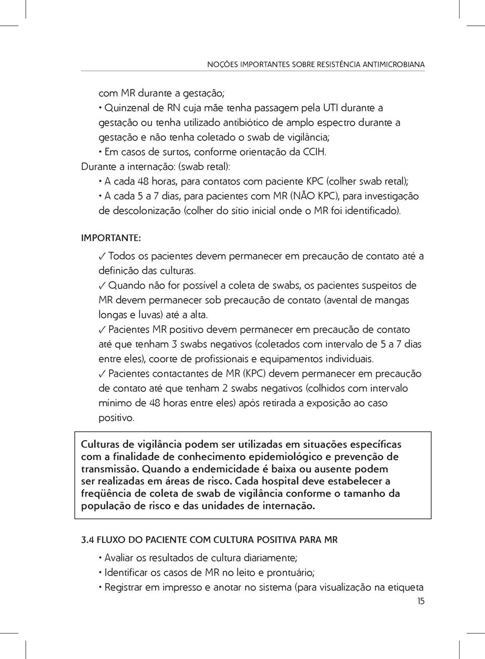 Durante a internação: (swab retal): A cada 48 horas, para contatos com paciente KPC (colher swab retal); A cada 5 a 7 dias, para pacientes com MR (NÃO KPC), para investigação de descolonização