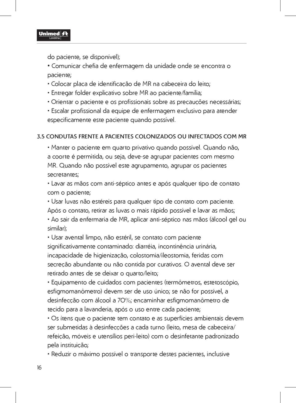 possível. 3.5 CONDUTAS FRENTE A PACIENTES COLONIZADOS OU INFECTADOS COM MR Manter o paciente em quarto privativo quando possível.