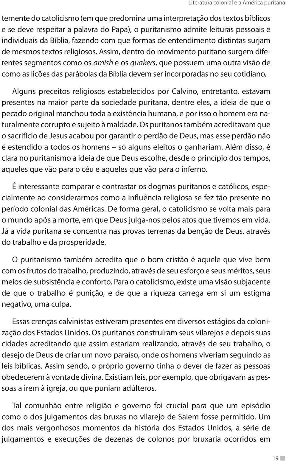 Assim, dentro do movimento puritano surgem diferentes segmentos como os amish e os quakers, que possuem uma outra visão de como as lições das parábolas da Bíblia devem ser incorporadas no seu