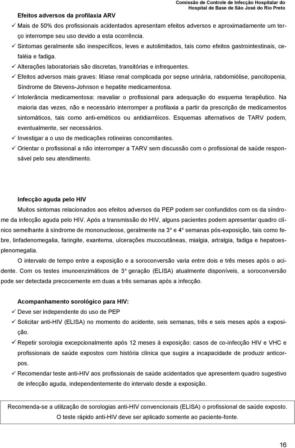 Alterações laboratoriais são discretas, transitórias e infrequentes.