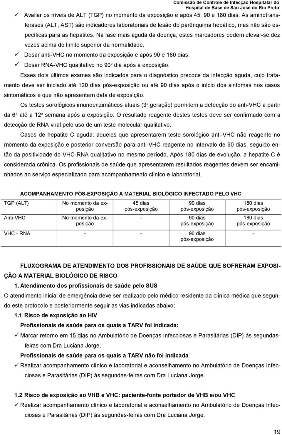 Na fase mais aguda da doença, estes marcadores podem elevar-se dez vezes acima do limite superior da normalidade. Dosar anti-vhc no momento da exposição e após 90 e 180 dias.