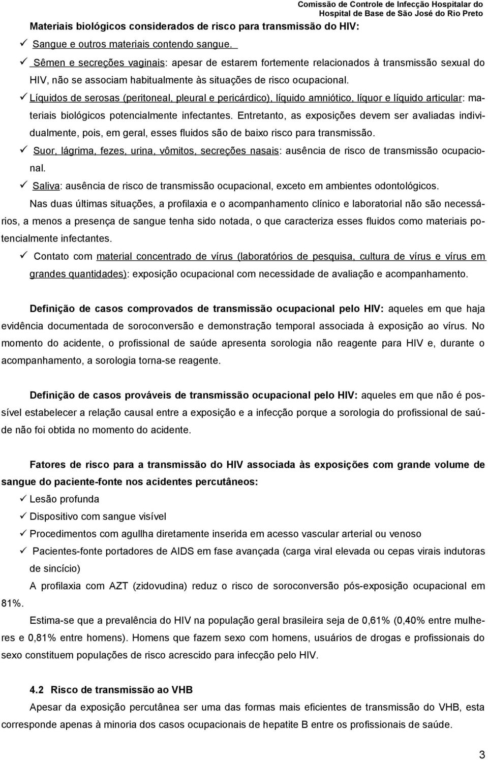 Líquidos de serosas (peritoneal, pleural e pericárdico), líquido amniótico, líquor e líquido articular: materiais biológicos potencialmente infectantes.