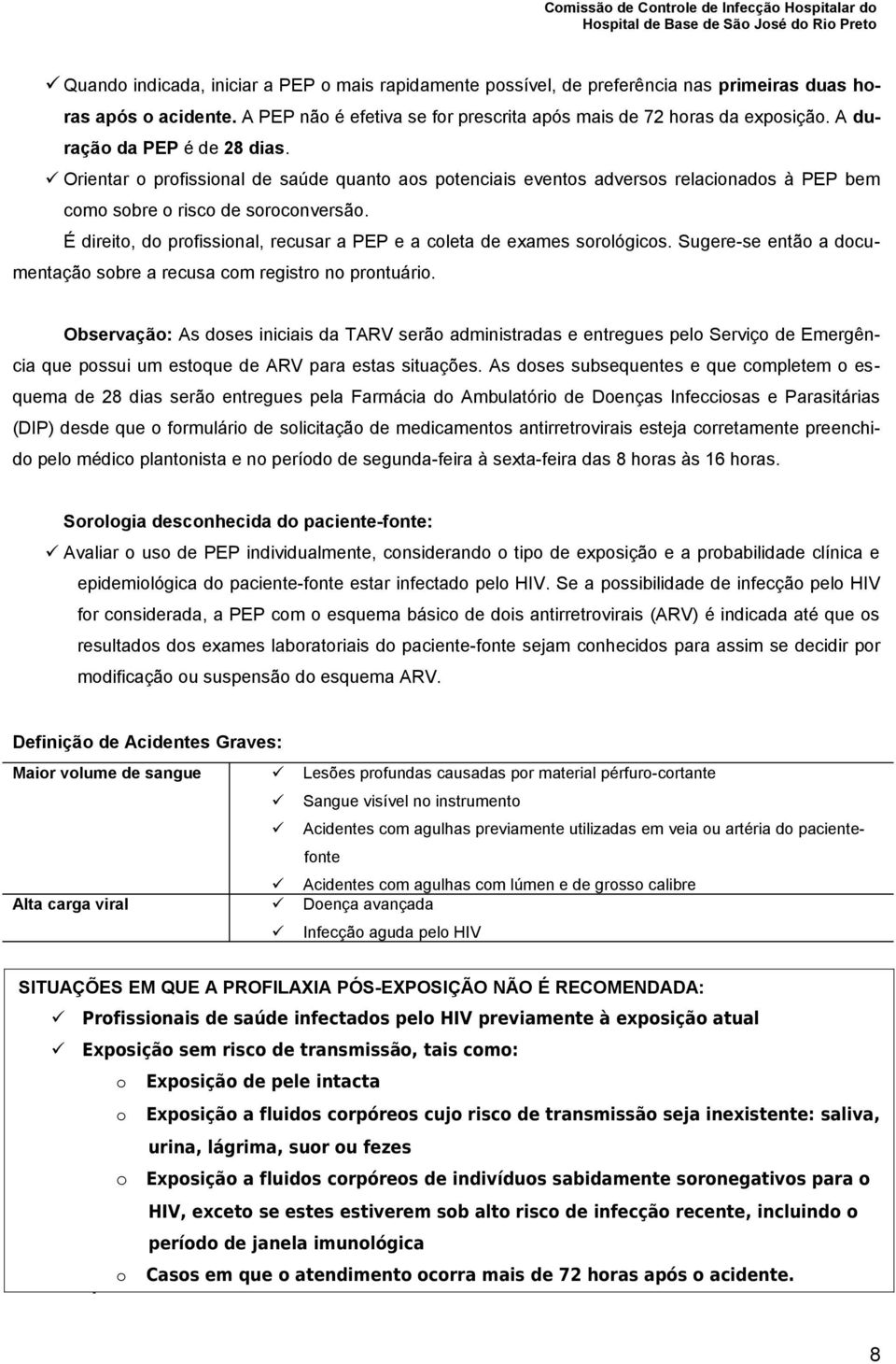 É direito, do profissional, recusar a PEP e a coleta de exames sorológicos. Sugere-se então a documentação sobre a recusa com registro no prontuário.