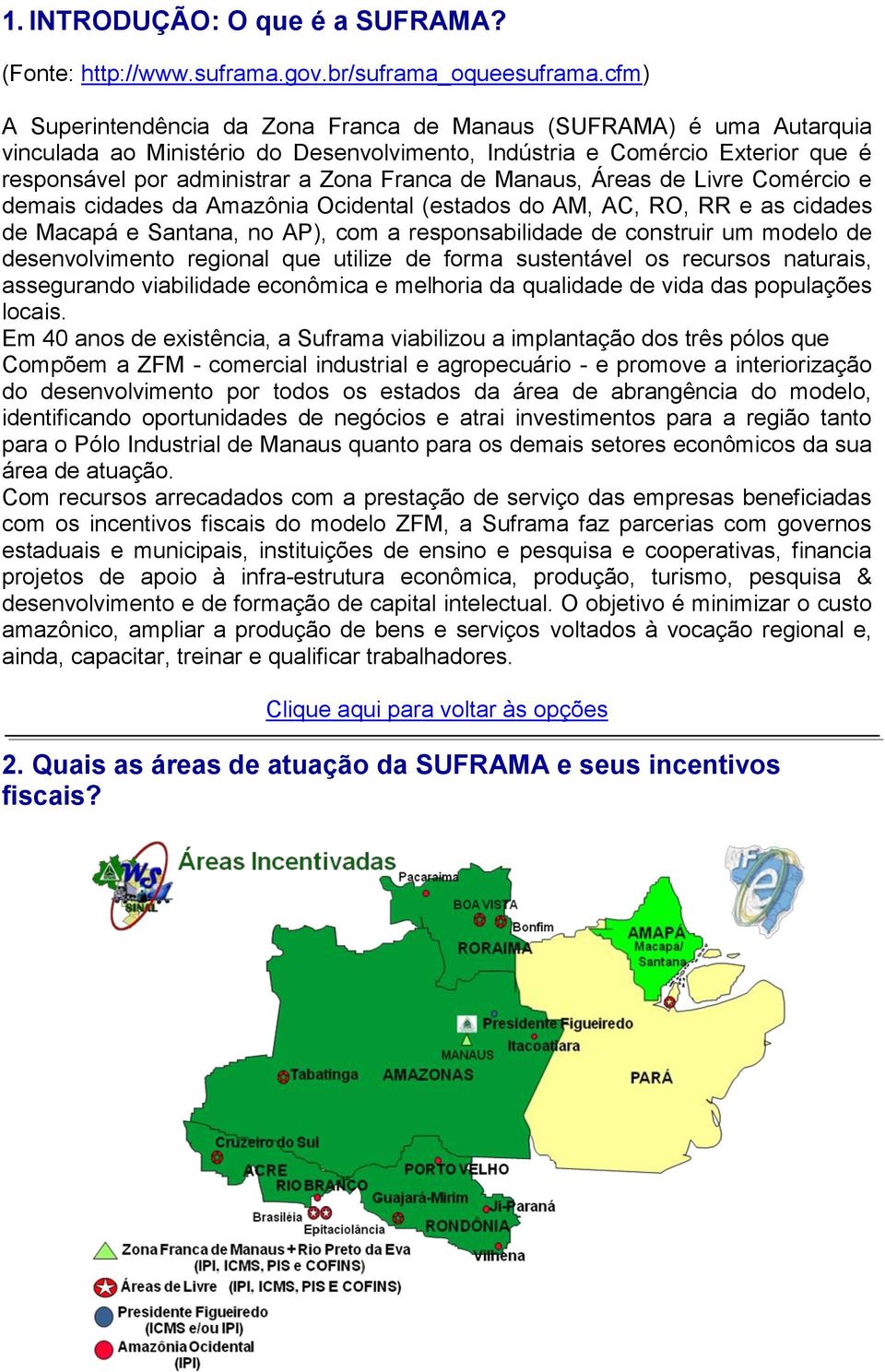 Manaus, Áreas de Livre Comércio e demais cidades da Amazônia Ocidental (estados do AM, AC, RO, RR e as cidades de Macapá e Santana, no AP), com a responsabilidade de construir um modelo de
