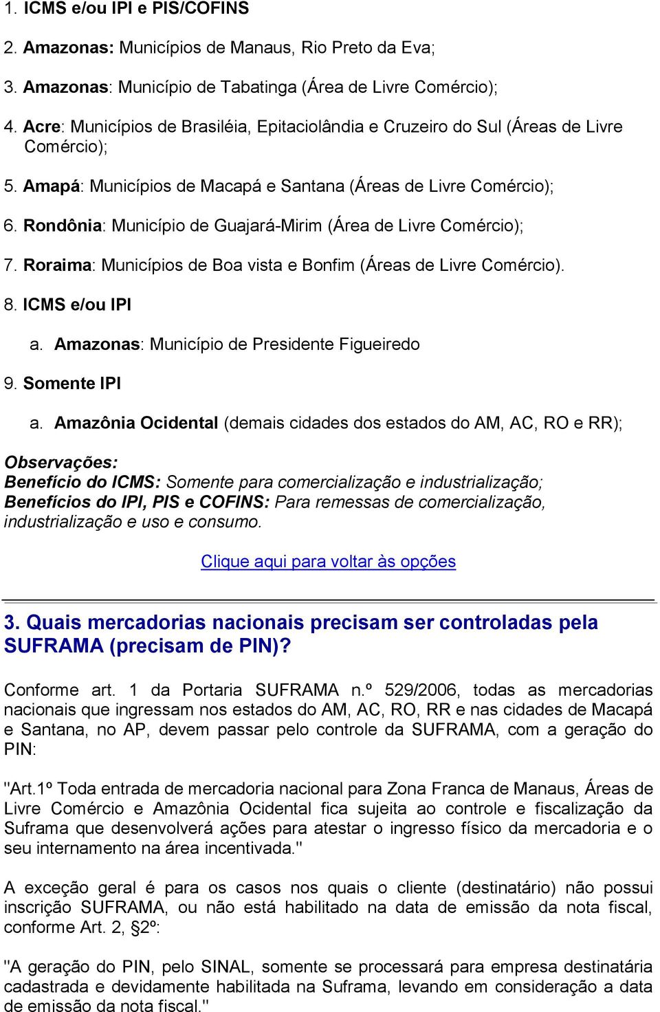 Rondônia: Município de Guajará-Mirim (Área de Livre Comércio); 7. Roraima: Municípios de Boa vista e Bonfim (Áreas de Livre Comércio). 8. ICMS e/ou IPI a.
