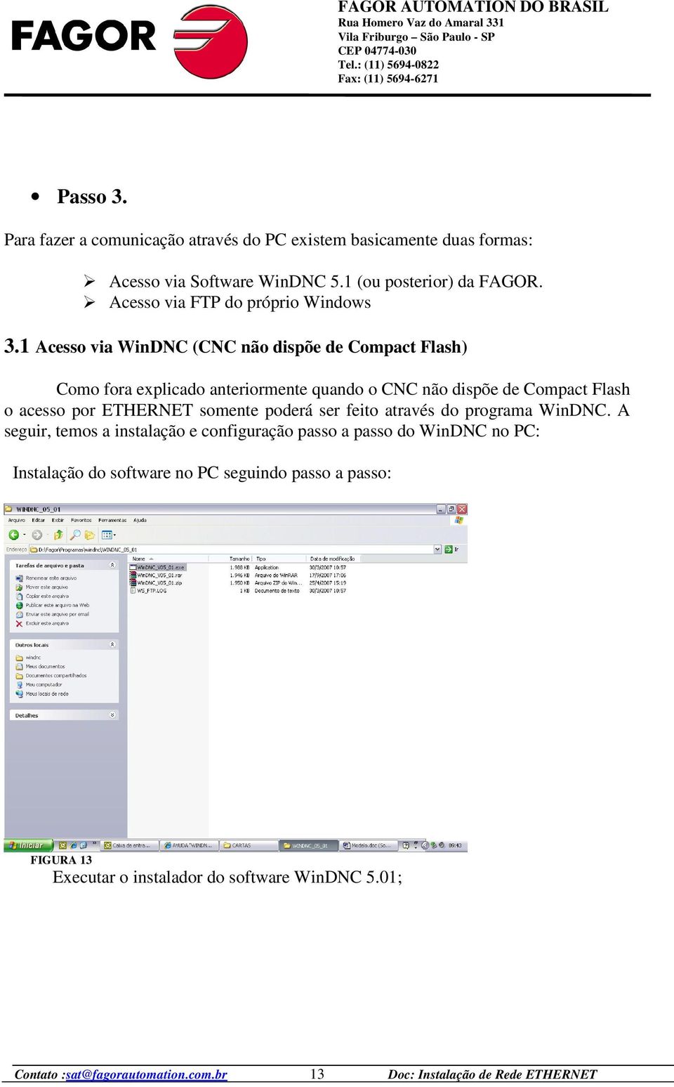1 Acesso via WinDNC (CNC não dispõe de Compact Flash) Como fora explicado anteriormente quando o CNC não dispõe de Compact Flash o acesso