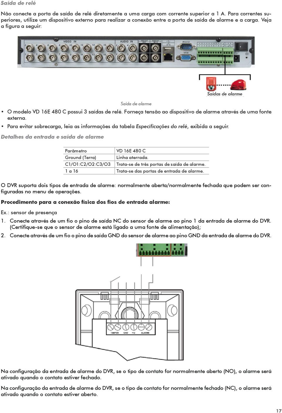 Veja a figura a seguir: Saída de alarme Saídas de alarme O modelo VD 16E 480 C possui 3 saídas de relé. Forneça tensão ao dispositivo de alarme através de uma fonte externa.