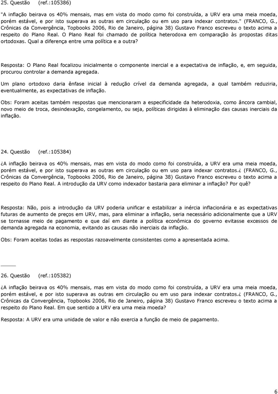 contratos." (FRANCO, G., Crônicas da Convergência, Topbooks 2006, Rio de Janeiro, página 38) Gustavo Franco escreveu o texto acima a respeito do Plano Real.