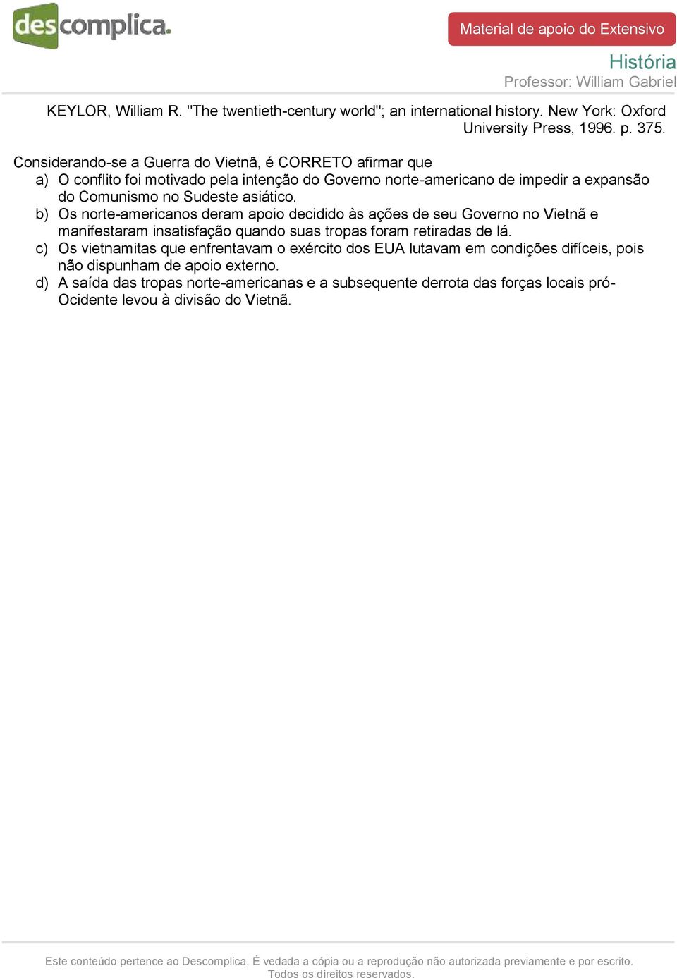 asiático. b) Os norte-americanos deram apoio decidido às ações de seu Governo no Vietnã e manifestaram insatisfação quando suas tropas foram retiradas de lá.