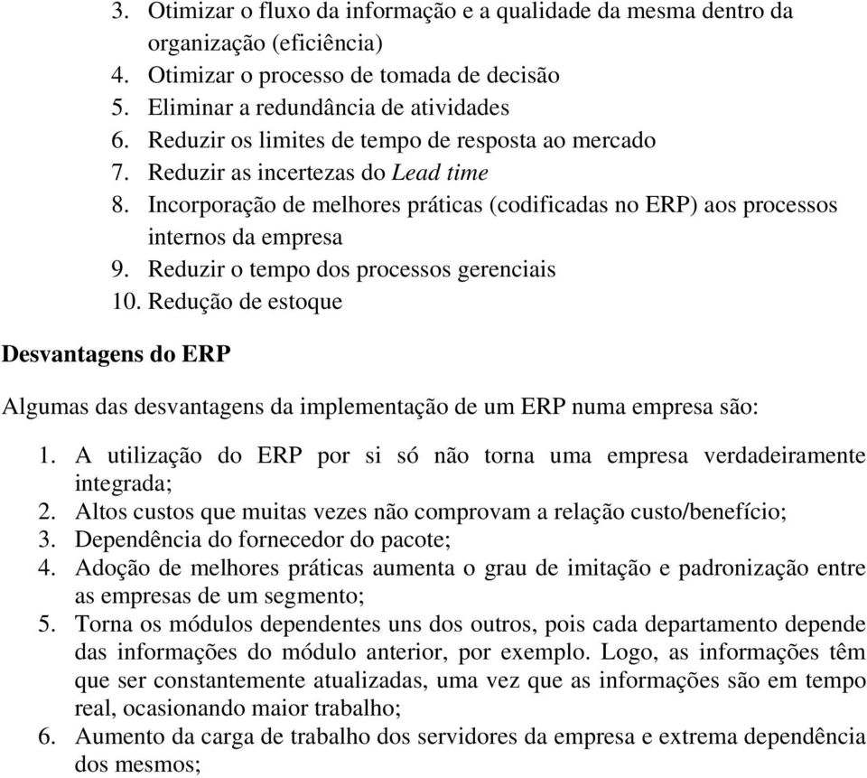 Reduzir o tempo dos processos gerenciais 10. Redução de estoque Desvantagens do ERP Algumas das desvantagens da implementação de um ERP numa empresa são: 1.