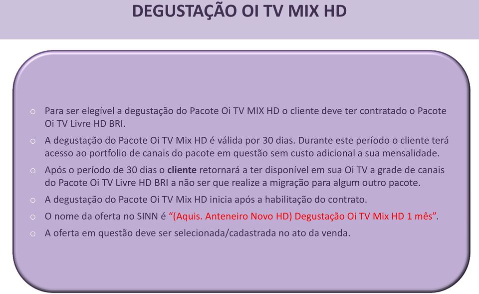 Após o período de 30 dias o cliente retornará a ter disponível em sua Oi TV a grade de canais do Pacote Oi TV Livre HD BRI a não ser que realize a migração para algum outro pacote.