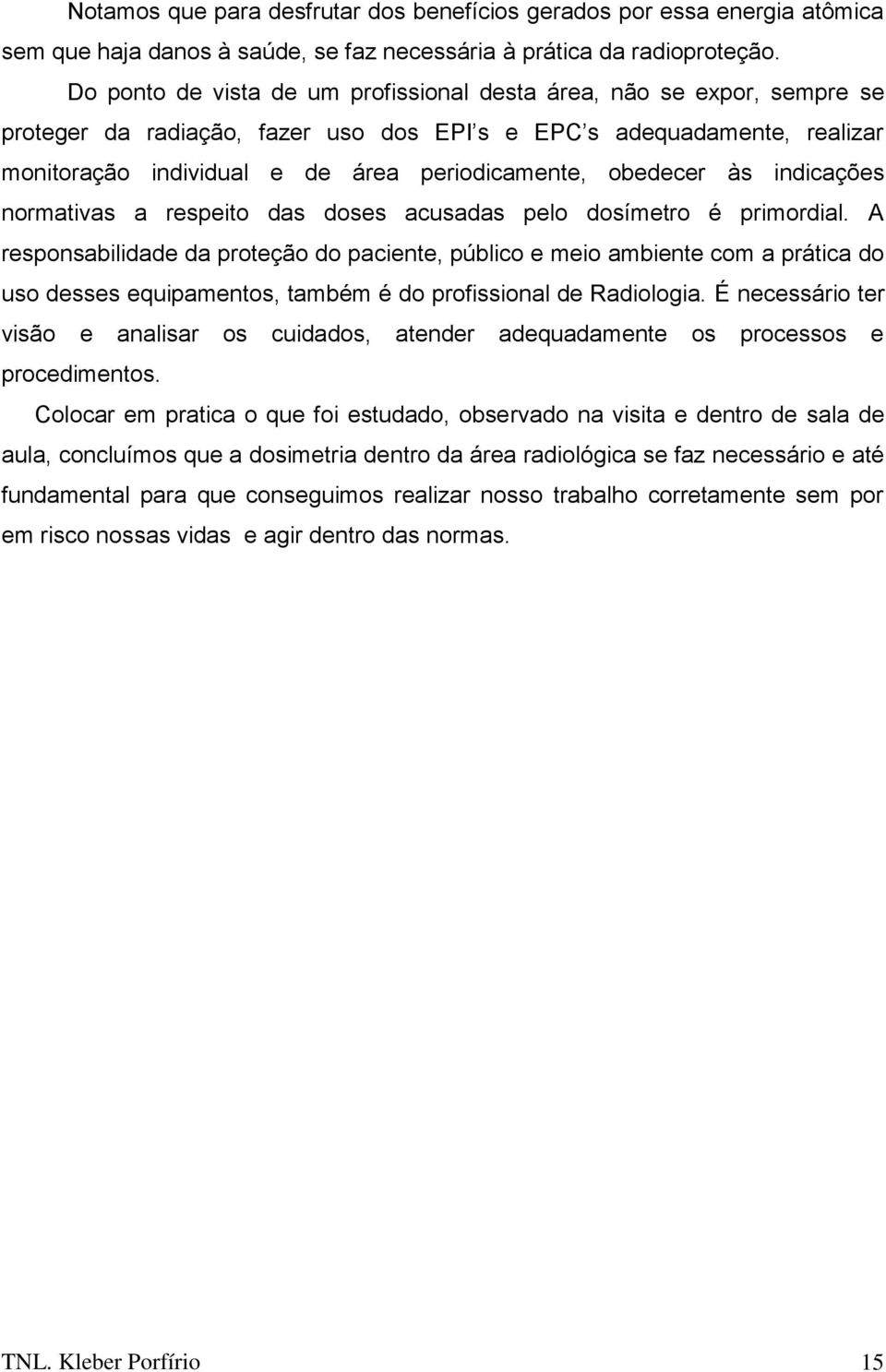 obedecer às indicações normativas a respeito das doses acusadas pelo dosímetro é primordial.