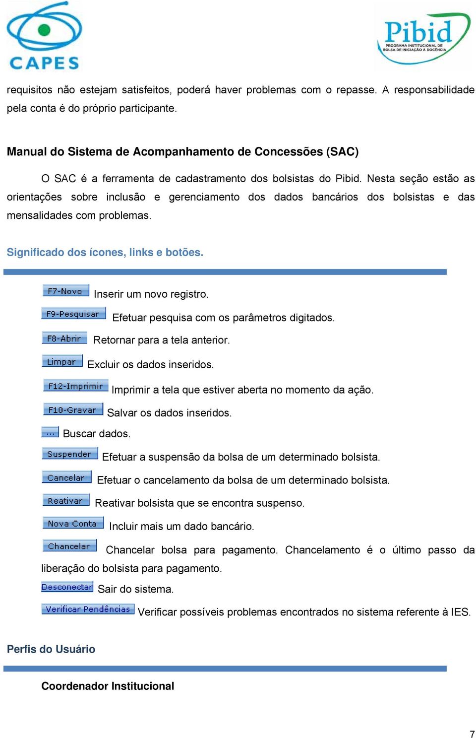 Nesta seção estão as orientações sobre inclusão e gerenciamento dos dados bancários dos bolsistas e das mensalidades com problemas. Significado dos ícones, links e botões. Inserir um novo registro.