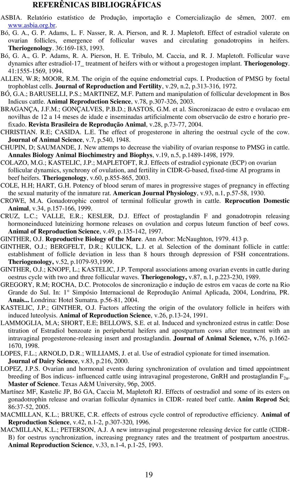 E. Tribulo, M. Caccia, and R. J. Mapletoft. Follicular wave dynamics after estradiol-17_ treatment of heifers with or without a progestogen implant. Theriogenology. 41:1555-1569, 1994. ALLEN, W.