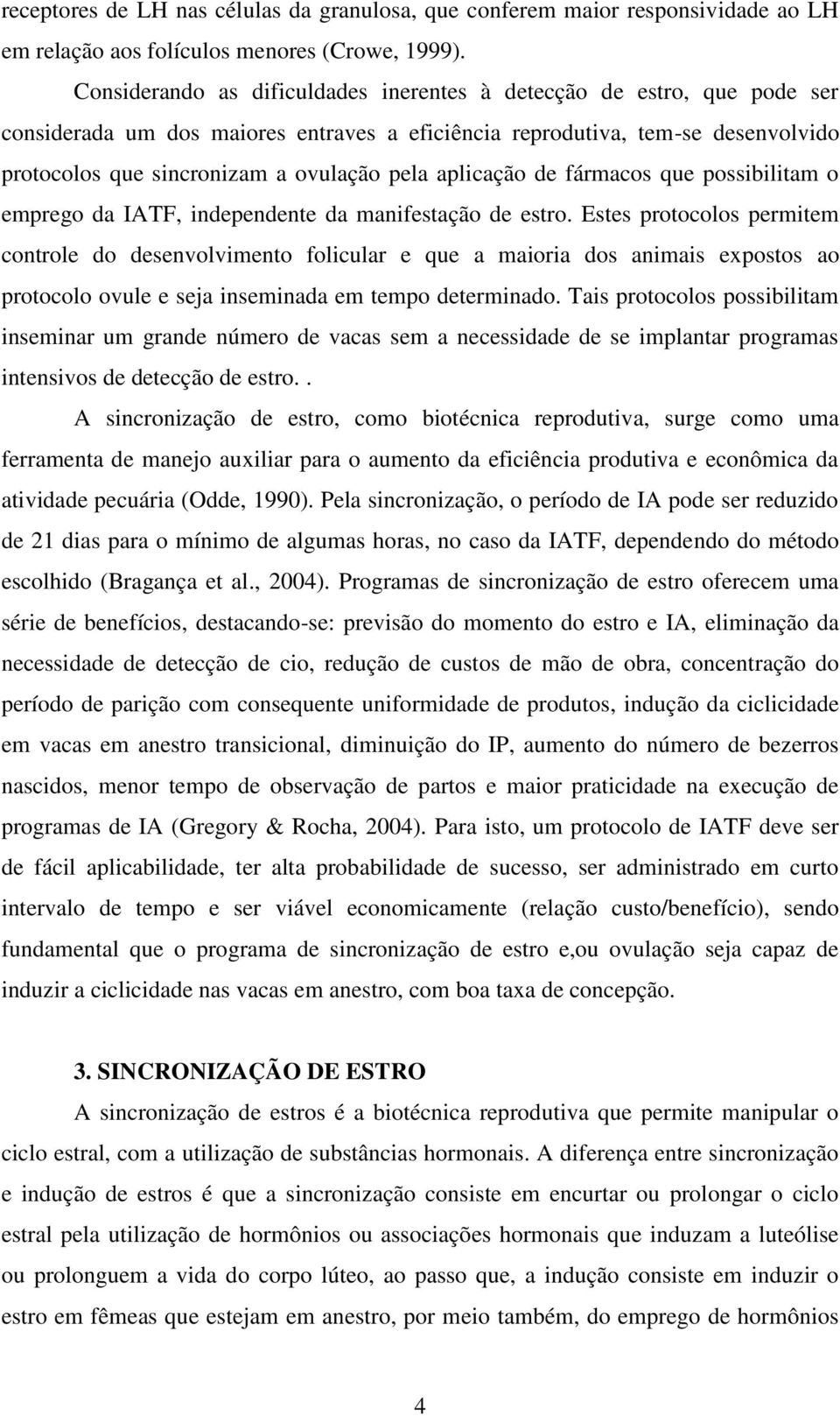 aplicação de fármacos que possibilitam o emprego da IATF, independente da manifestação de estro.