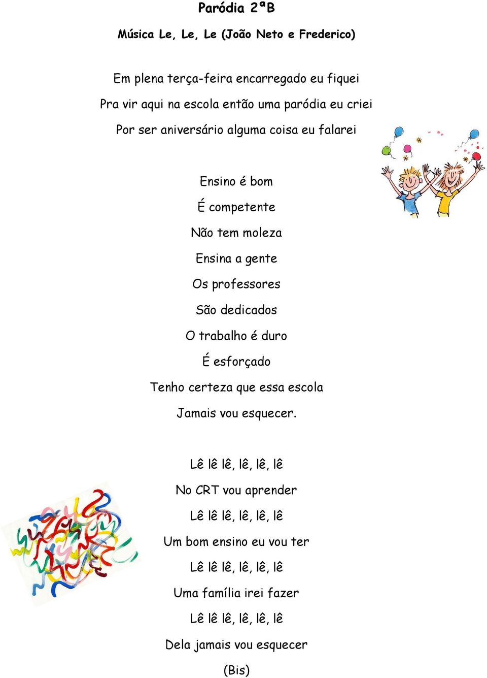 São dedicados O trabalho é duro É esforçado Tenho certeza que essa escola Jamais vou esquecer.