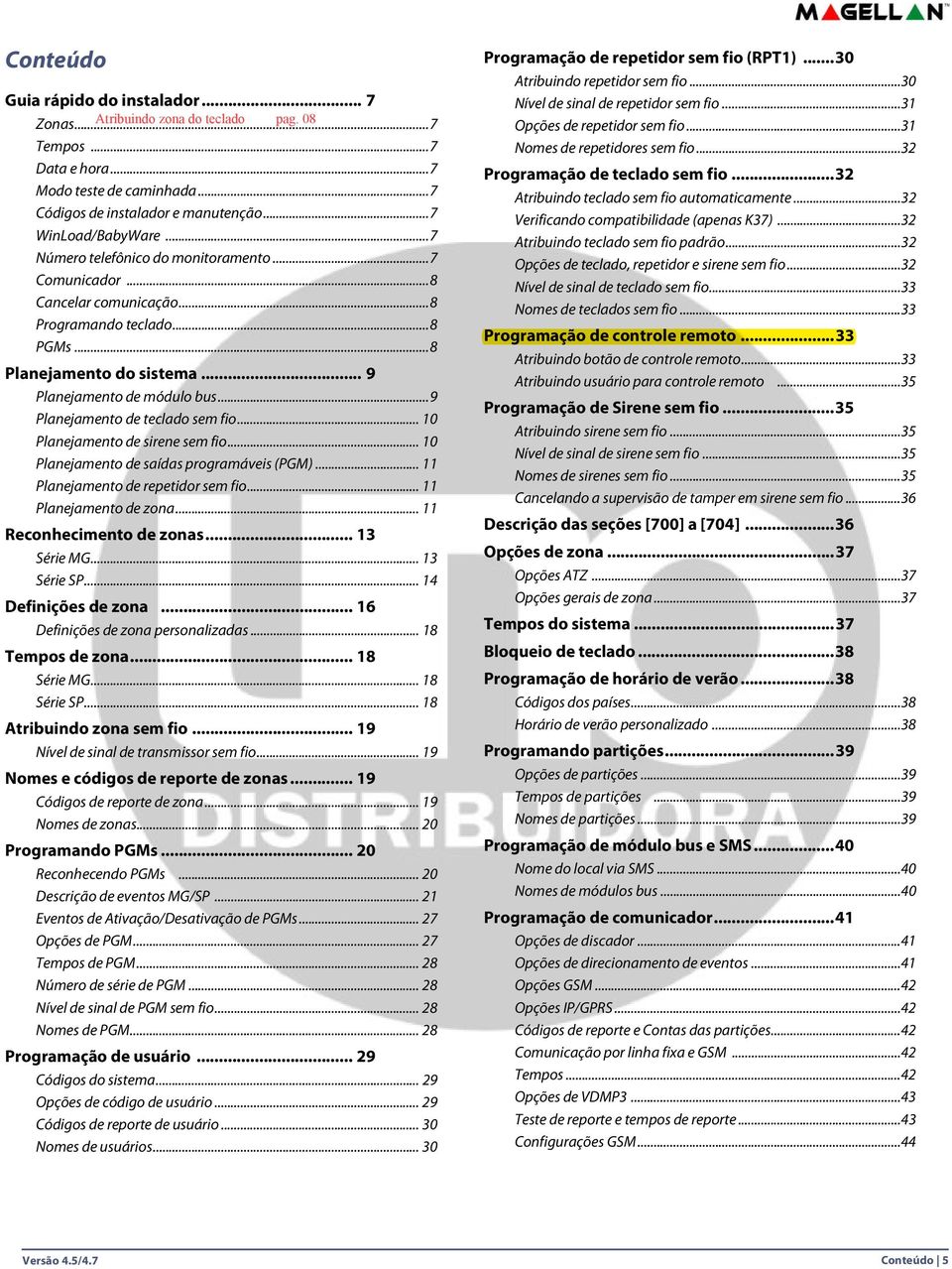 .. 10 Planejamento de sirene sem fio... 10 Planejamento de saídas programáveis (PGM)... 11 Planejamento de repetidor sem fio... 11 Planejamento de zona... 11 Reconhecimento de zonas... 13 Série MG.