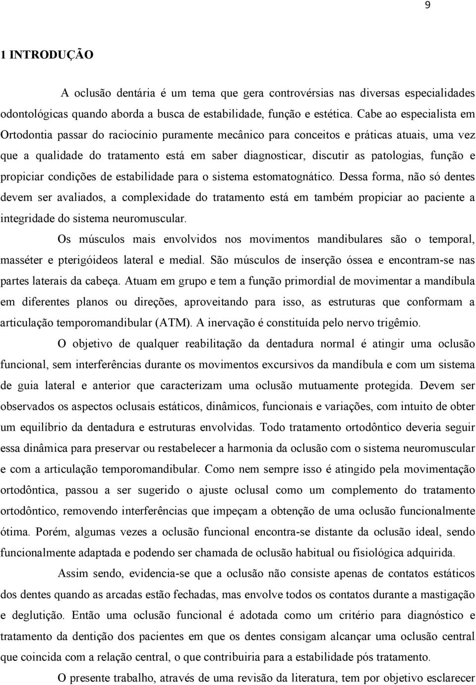 função e propiciar condições de estabilidade para o sistema estomatognático.