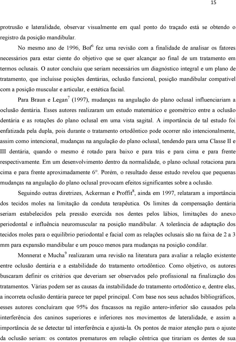 O autor concluiu que seriam necessários um diagnóstico integral e um plano de tratamento, que incluísse posições dentárias, oclusão funcional, posição mandibular compatível com a posição muscular e