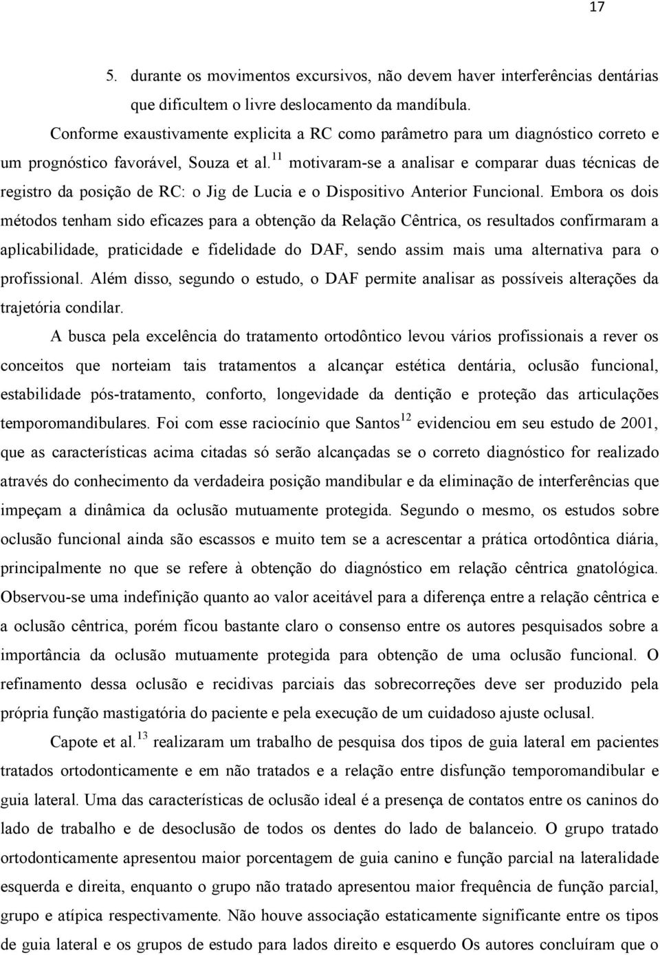 11 motivaram-se a analisar e comparar duas técnicas de registro da posição de RC: o Jig de Lucia e o Dispositivo Anterior Funcional.