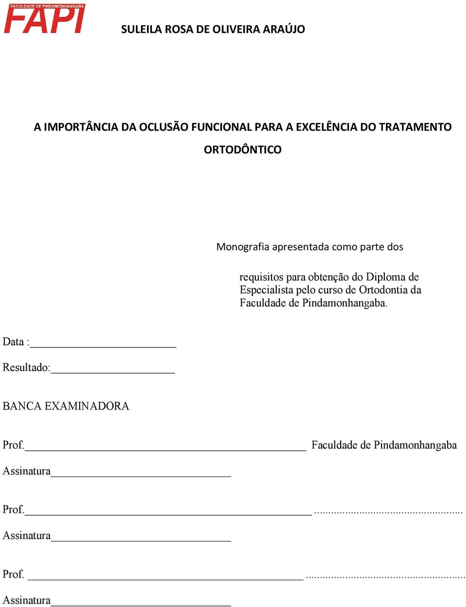 Diploma de Especialista pelo curso de Ortodontia da Faculdade de Pindamonhangaba.
