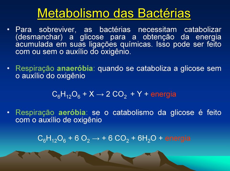 Respiração anaeróbia: quando se cataboliza a glicose sem o auxílio do oxigênio C 6 H 12 O 6 + X 2 CO 2 + Y + energia