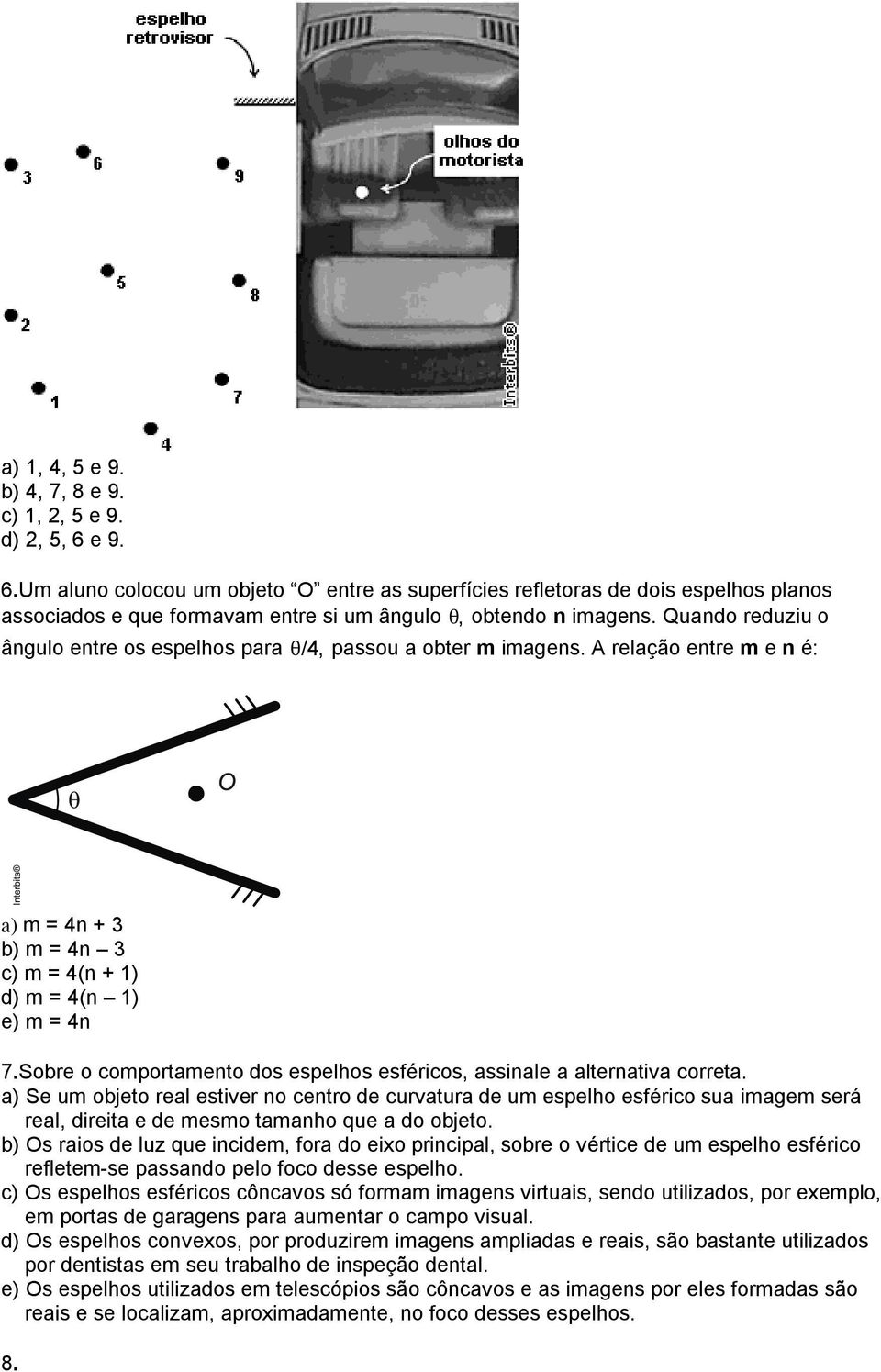 Quando reduziu o ângulo entre os espelhos para θ/4, passou a obter m imagens. A relação entre m e n é: a) m = 4n + 3 b) m = 4n 3 c) m = 4(n + 1) d) m = 4(n 1) e) m = 4n 7.