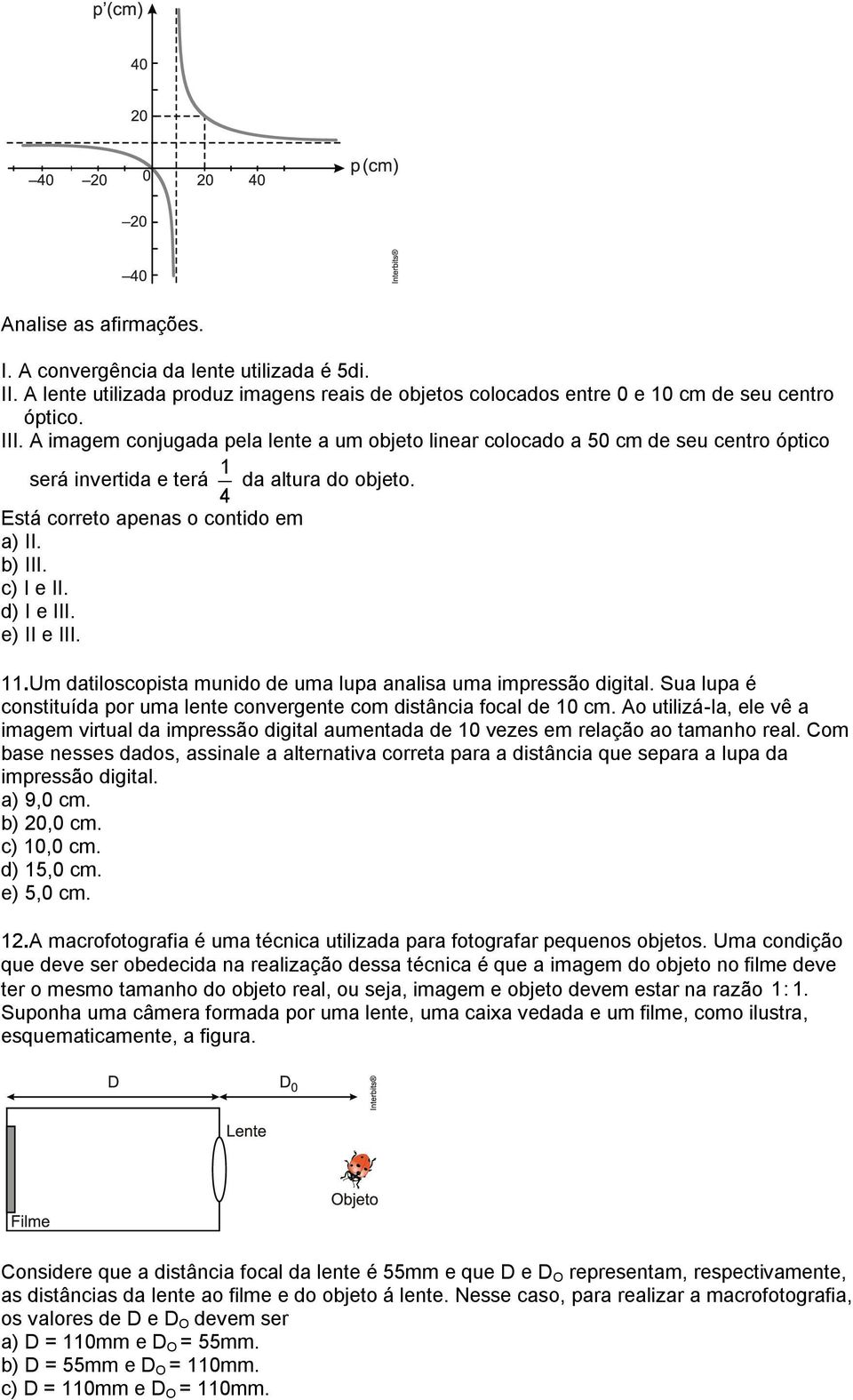 d) I e III. e) II e III. 11.Um datiloscopista munido de uma lupa analisa uma impressão digital. Sua lupa é constituída por uma lente convergente com distância focal de 10 cm.