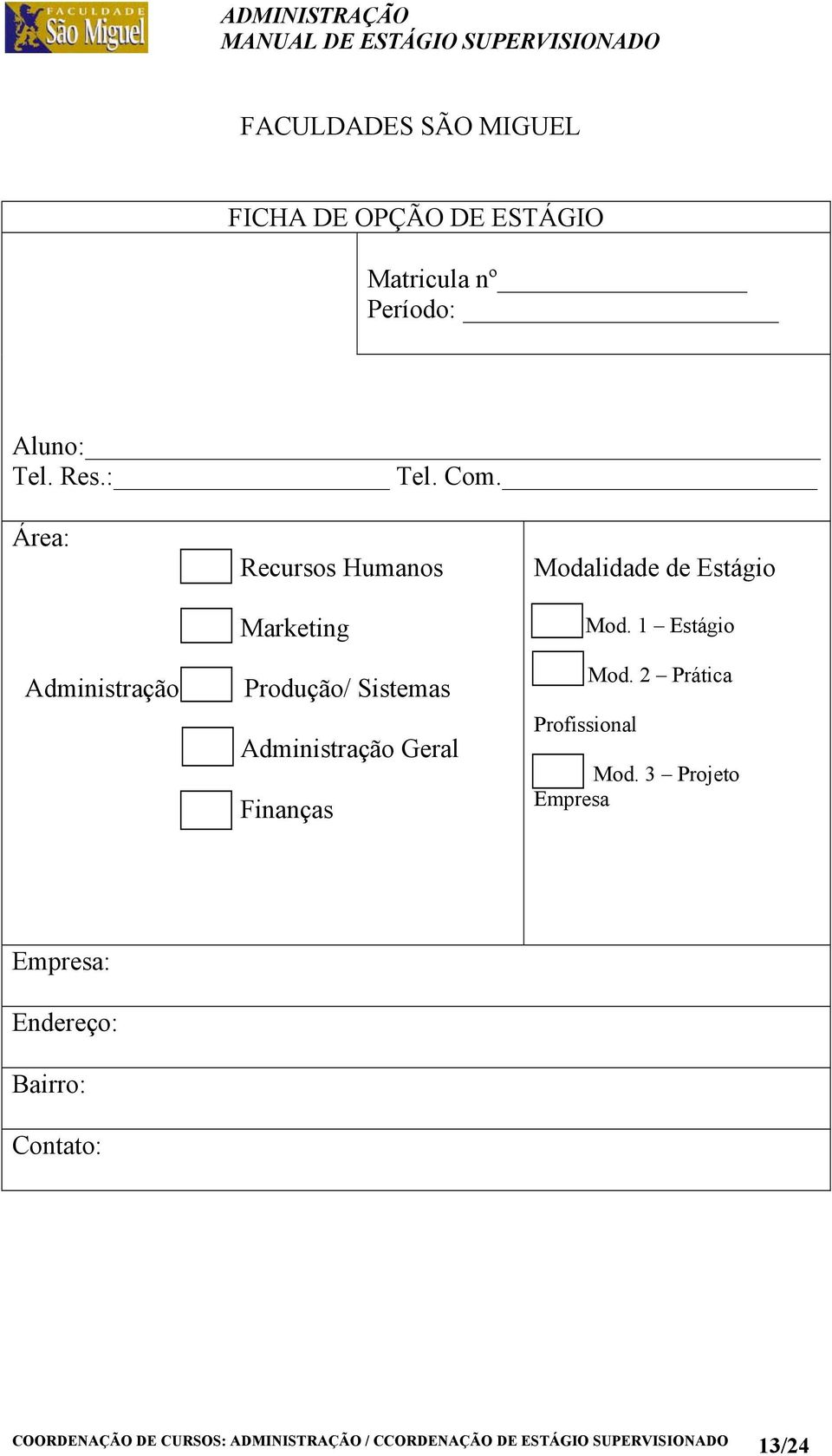 Área: Administração Recursos Humanos Marketing Produção/ Sistemas Administração