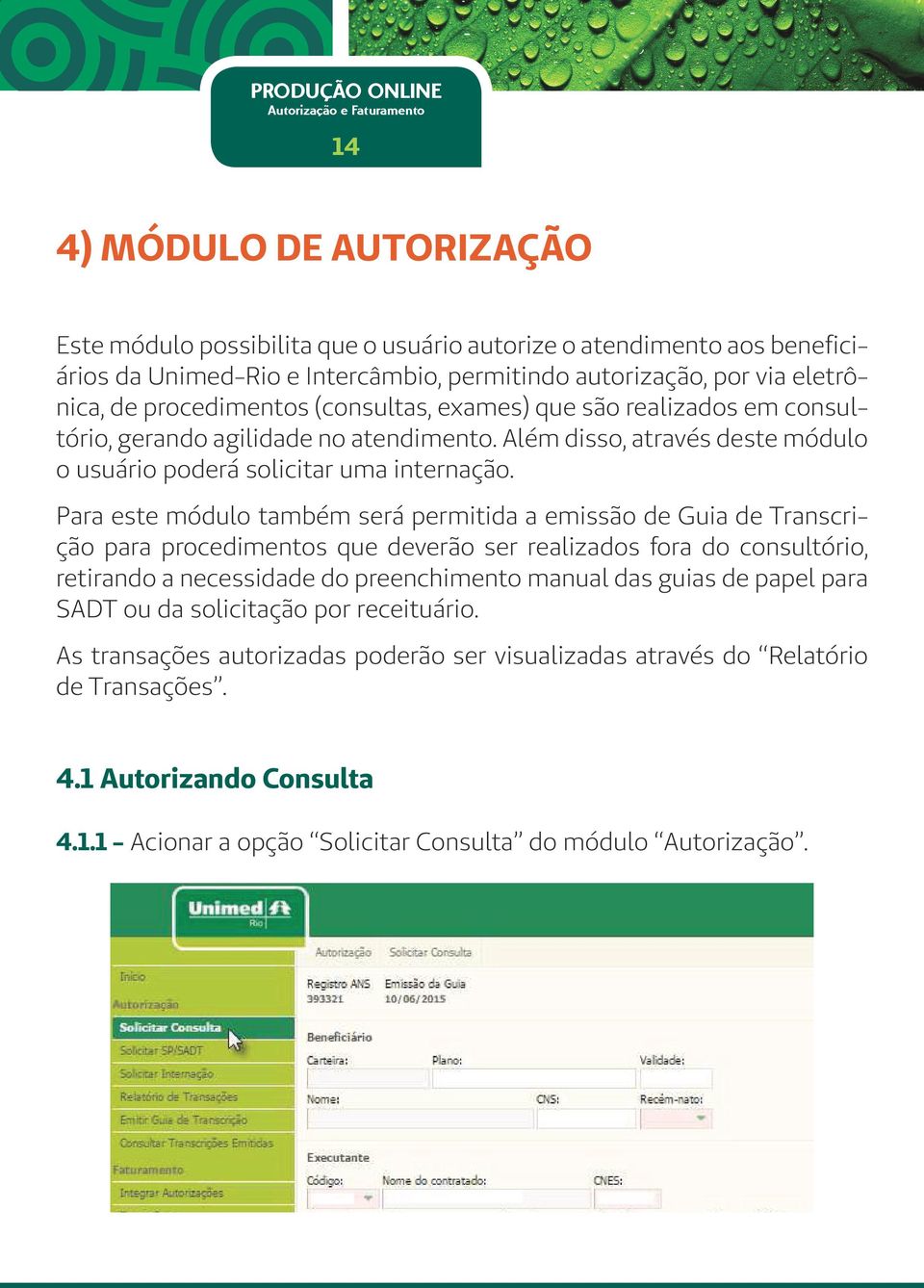 Para este módulo também será permitida a emissão de Guia de Transcrição para procedimentos que deverão ser realizados fora do consultório, retirando a necessidade do preenchimento manual das guias