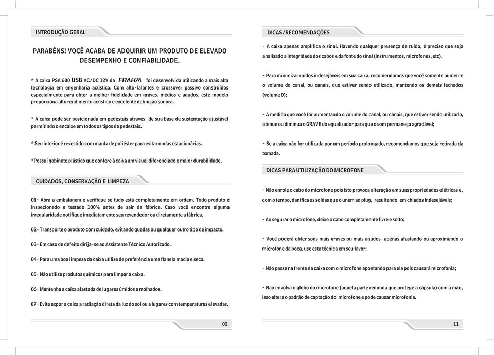 * A caixa PSA 600 USB AC/DC 12V da foi desenvolvida utilizando a mais alta tecnologia em engenharia acústica.